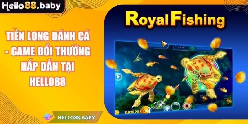 Tiền Long Đánh Cá - Game Đổi Thưởng Hấp Dẫn Tại HELLO88 4 Tiền Long Đánh Cá